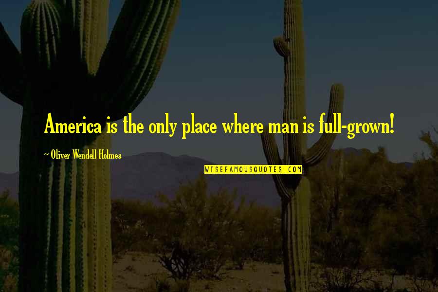 Radman Wmg Quotes By Oliver Wendell Holmes: America is the only place where man is Radman Wmg Quotes By Oliver Wendell Holmes: America is the only place where man is