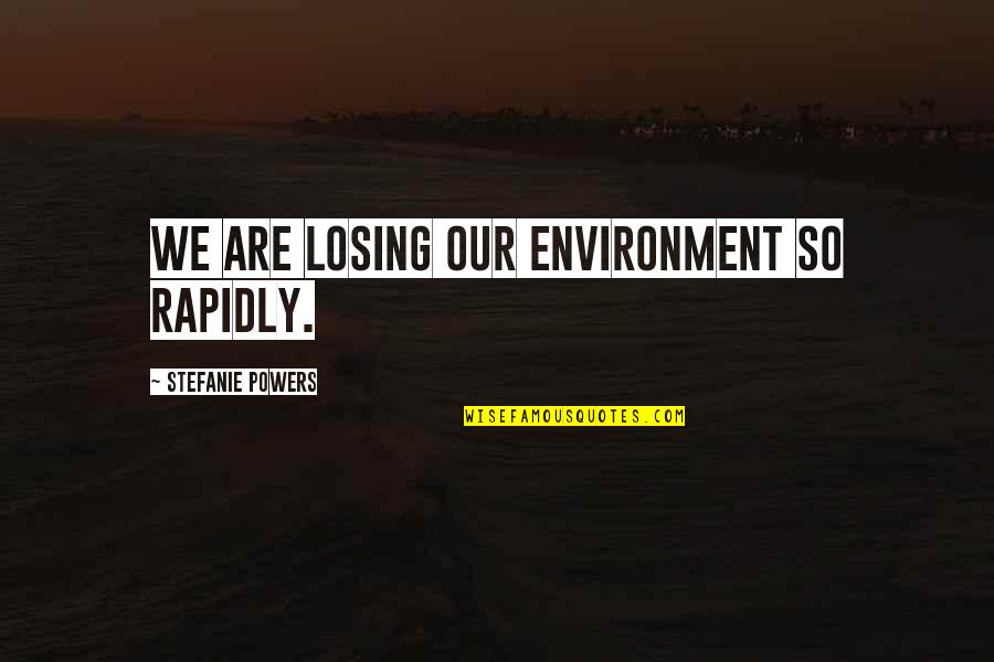 Radmere Quotes By Stefanie Powers: We are losing our environment so rapidly. Radmere Quotes By Stefanie Powers: We are losing our environment so rapidly.