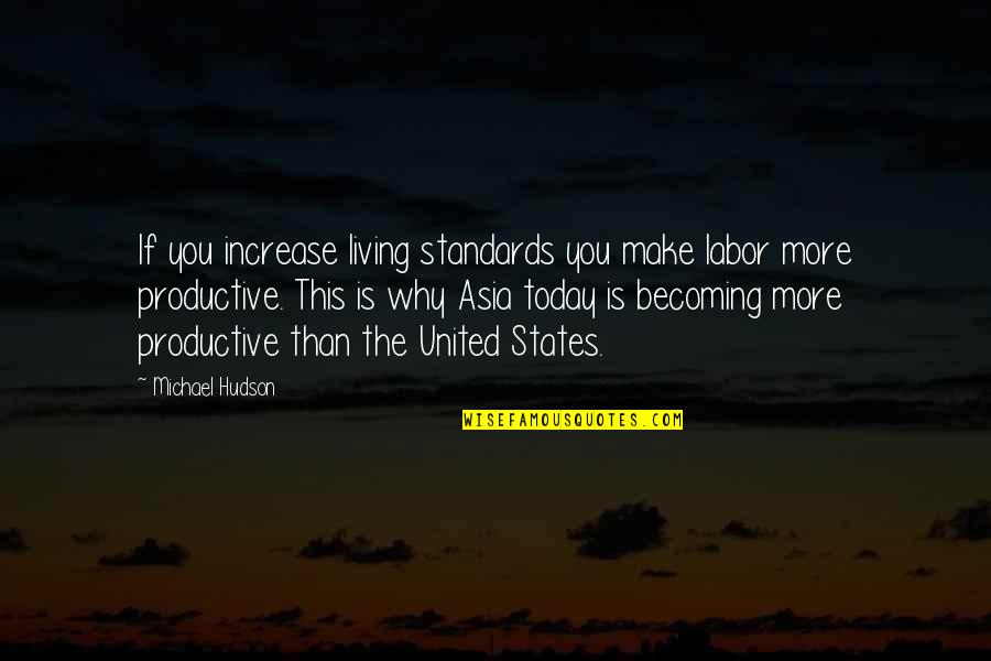 Radmore And Tucker Quotes By Michael Hudson: If you increase living standards you make labor Radmore And Tucker Quotes By Michael Hudson: If you increase living standards you make labor