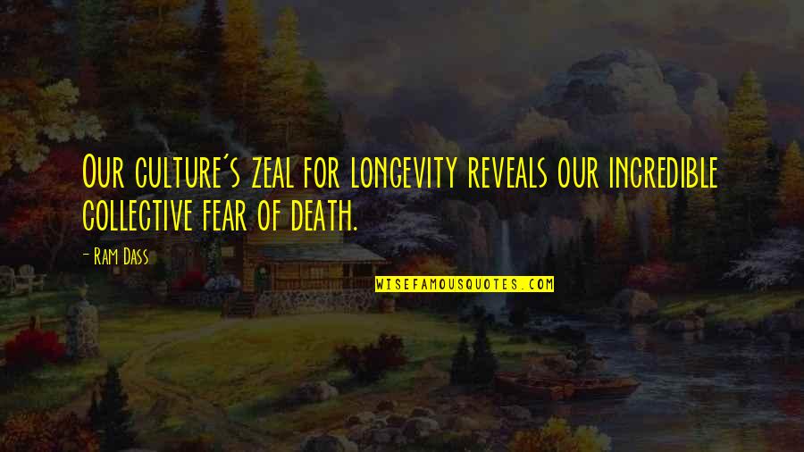 Radmore And Tucker Quotes By Ram Dass: Our culture's zeal for longevity reveals our incredible