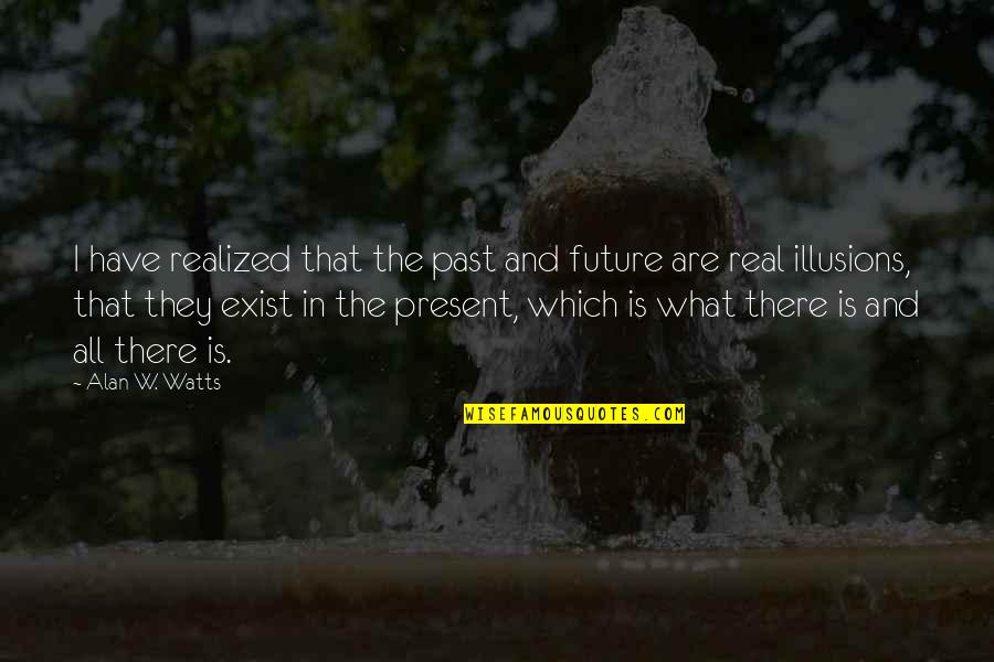 Radner Law Quotes By Alan W. Watts: I have realized that the past and future Radner Law Quotes By Alan W. Watts: I have realized that the past and future