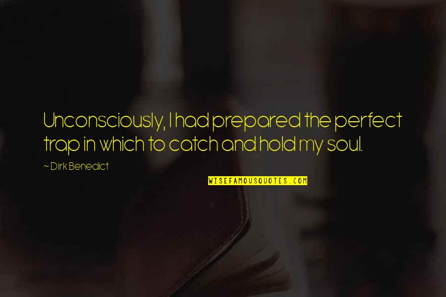 Radner Nevermind Quotes By Dirk Benedict: Unconsciously, I had prepared the perfect trap in