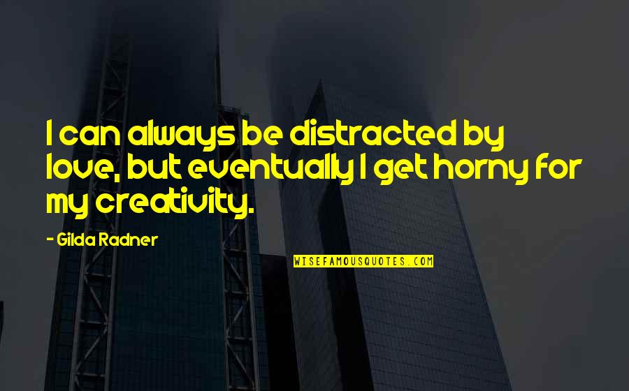 Radner Quotes By Gilda Radner: I can always be distracted by love, but