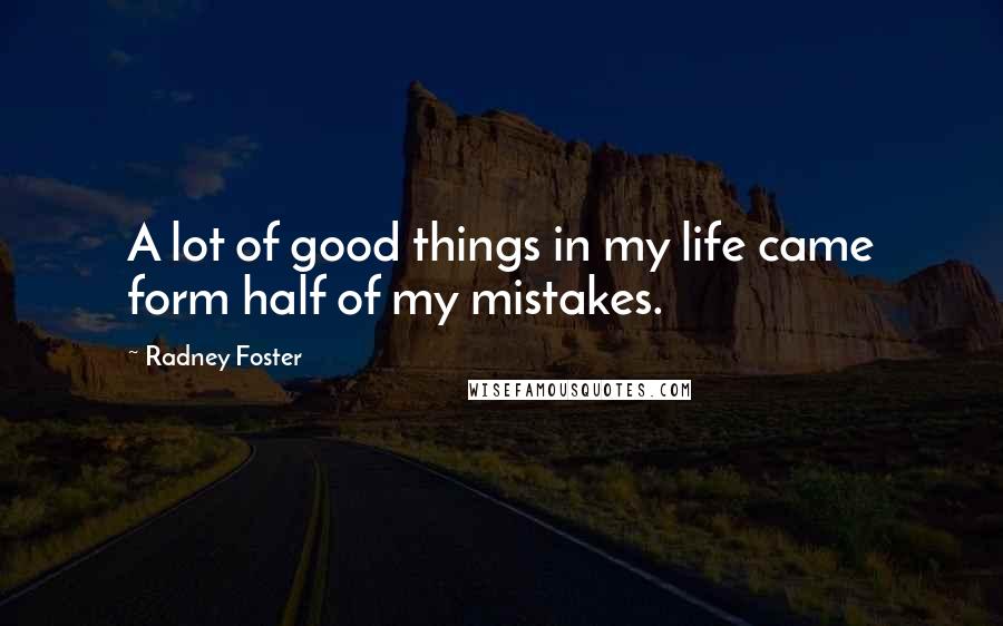 Radney Foster quotes: A lot of good things in my life came form half of my mistakes.