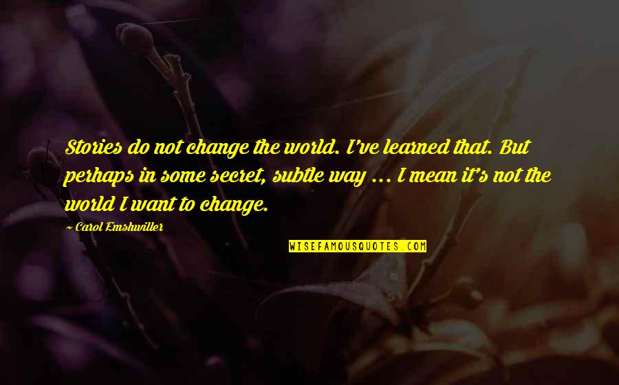 Radnice Quotes By Carol Emshwiller: Stories do not change the world. I've learned