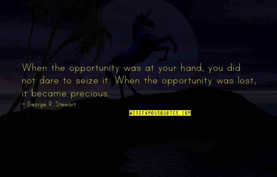 Radnice Quotes By George R. Stewart: When the opportunity was at your hand, you Radnice Quotes By George R. Stewart: When the opportunity was at your hand, you