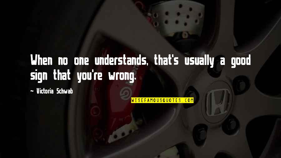 Radnicki Quotes By Victoria Schwab: When no one understands, that's usually a good Radnicki Quotes By Victoria Schwab: When no one understands, that's usually a good