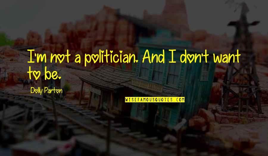 Radnik Partizan Quotes By Dolly Parton: I'm not a politician. And I don't want