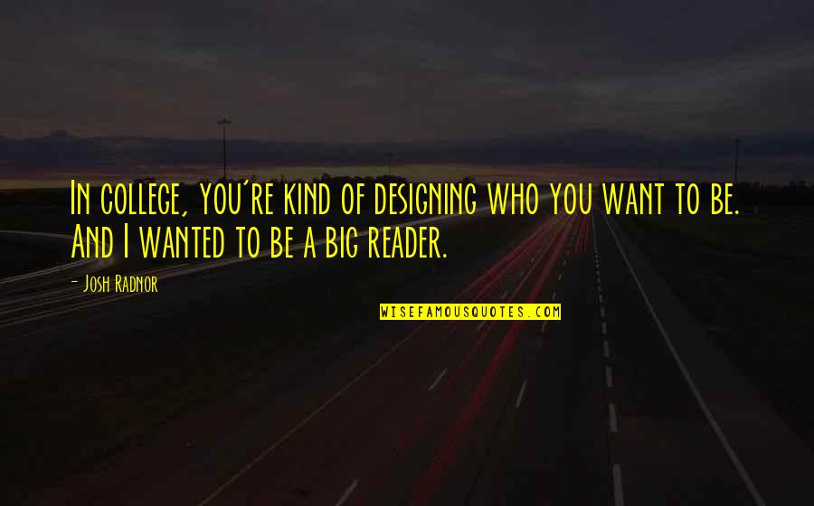 Radnor Quotes By Josh Radnor: In college, you're kind of designing who you