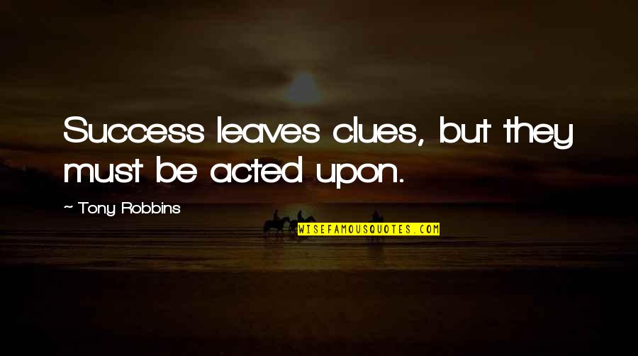 Radojica Milosavljevic Quotes By Tony Robbins: Success leaves clues, but they must be acted Radojica Milosavljevic Quotes By Tony Robbins: Success leaves clues, but they must be acted