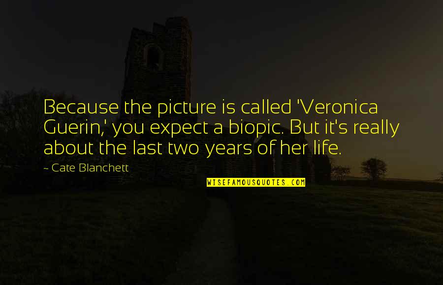 Radoman Bojovic Quotes By Cate Blanchett: Because the picture is called 'Veronica Guerin,' you Radoman Bojovic Quotes By Cate Blanchett: Because the picture is called 'Veronica Guerin,' you