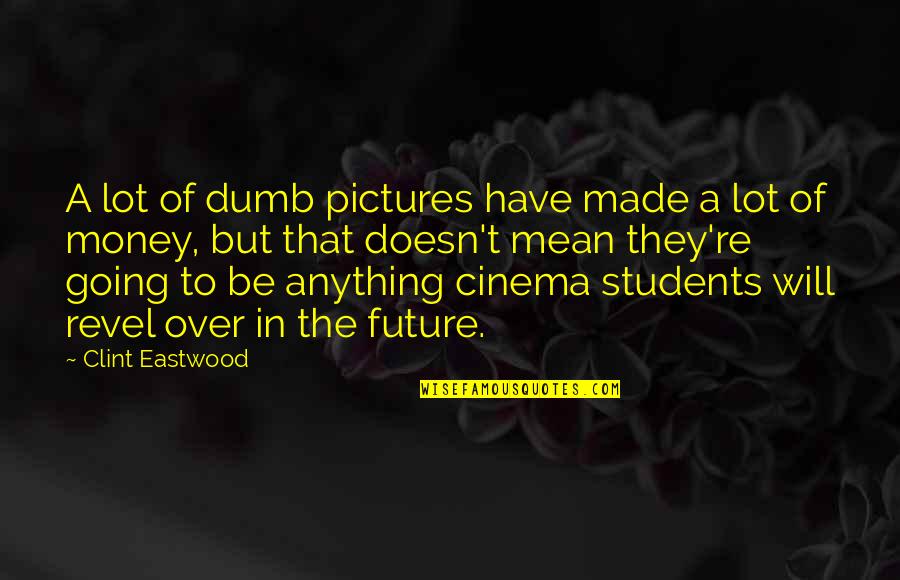 Radoman Bojovic Quotes By Clint Eastwood: A lot of dumb pictures have made a Radoman Bojovic Quotes By Clint Eastwood: A lot of dumb pictures have made a
