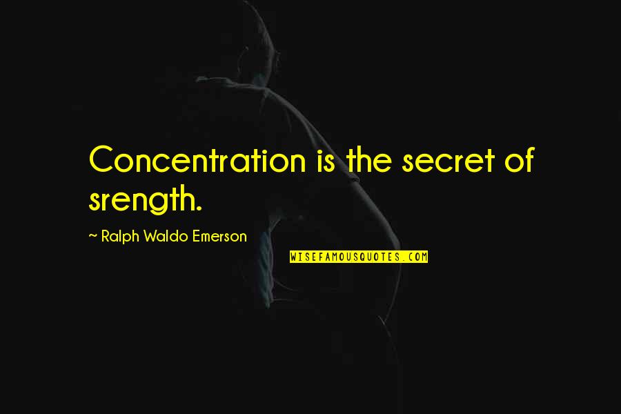 Radoman Bojovic Quotes By Ralph Waldo Emerson: Concentration is the secret of srength. Radoman Bojovic Quotes By Ralph Waldo Emerson: Concentration is the secret of srength.