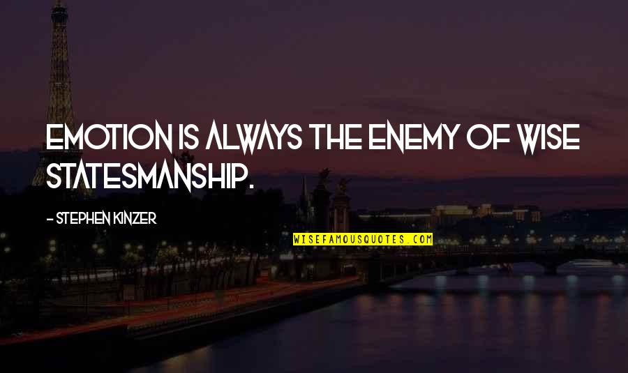 Radomes Inc Quotes By Stephen Kinzer: Emotion is always the enemy of wise statesmanship. Radomes Inc Quotes By Stephen Kinzer: Emotion is always the enemy of wise statesmanship.
