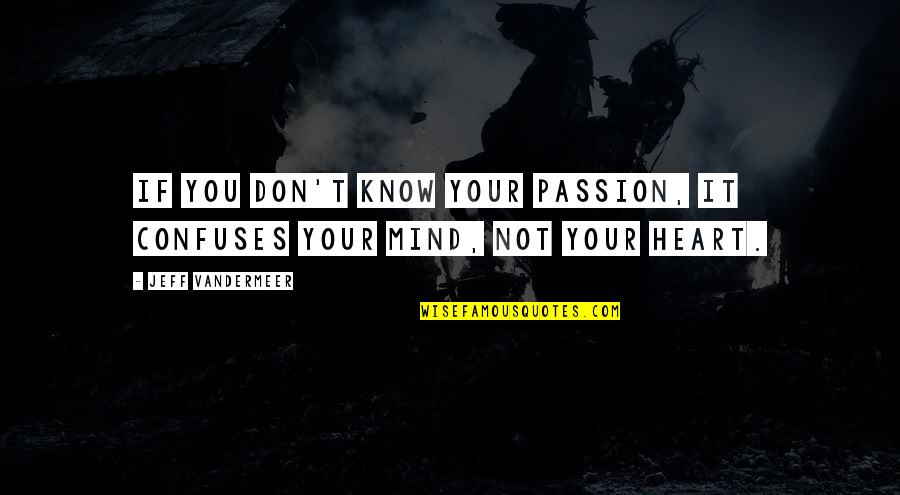 Radomir Konstantinovic Filozofija Quotes By Jeff VanderMeer: If you don't know your passion, it confuses Radomir Konstantinovic Filozofija Quotes By Jeff VanderMeer: If you don't know your passion, it confuses