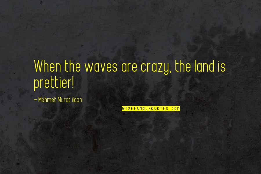 Radomir Konstantinovic Filozofija Quotes By Mehmet Murat Ildan: When the waves are crazy, the land is Radomir Konstantinovic Filozofija Quotes By Mehmet Murat Ildan: When the waves are crazy, the land is
