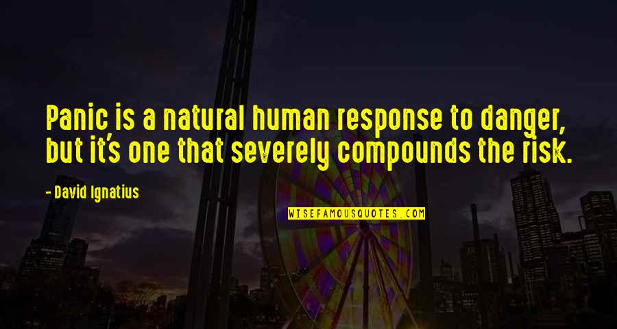 Radomir Mihajlovic Tocak Quotes By David Ignatius: Panic is a natural human response to danger, Radomir Mihajlovic Tocak Quotes By David Ignatius: Panic is a natural human response to danger,