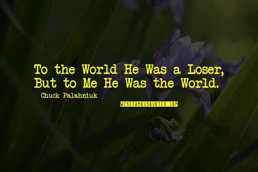 Radomira Ra E Quotes By Chuck Palahniuk: To the World He Was a Loser, But