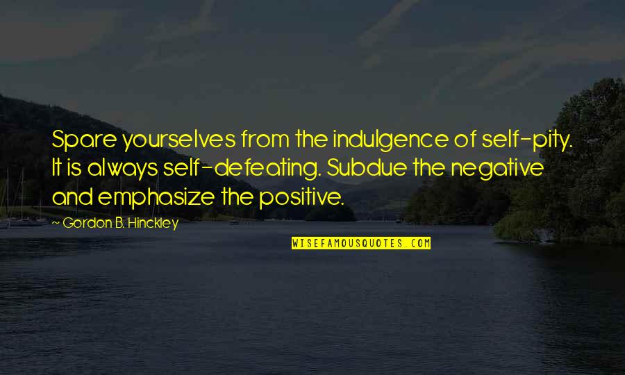 Radomira Ra E Quotes By Gordon B. Hinckley: Spare yourselves from the indulgence of self-pity. It