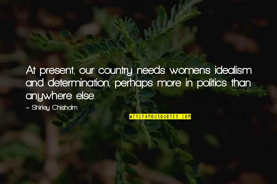 Radomski Windows Quotes By Shirley Chisholm: At present, our country needs women's idealism and