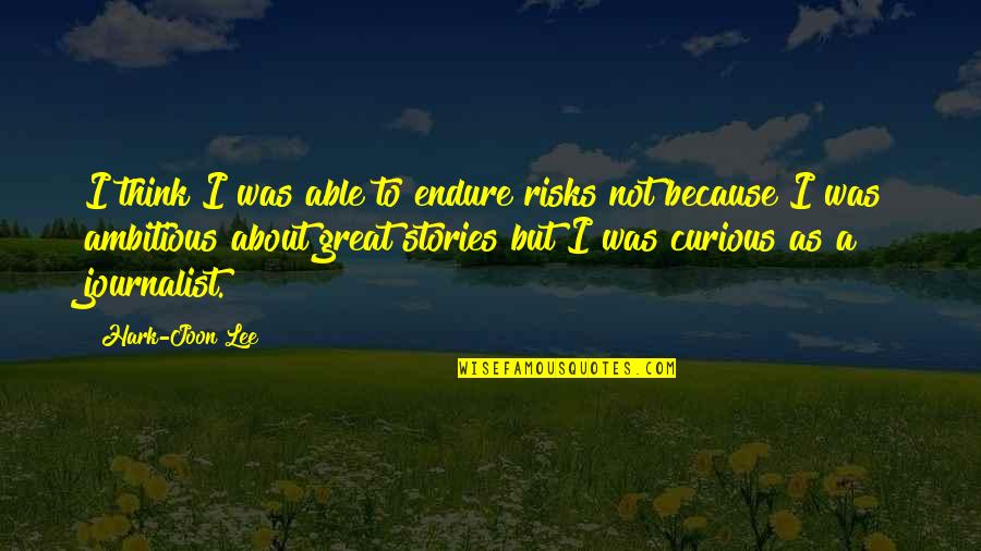 Radonich Brothers Quotes By Hark-Joon Lee: I think I was able to endure risks Radonich Brothers Quotes By Hark-Joon Lee: I think I was able to endure risks