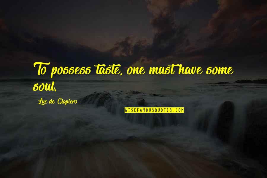 Radonich Winery Quotes By Luc De Clapiers: To possess taste, one must have some soul.
