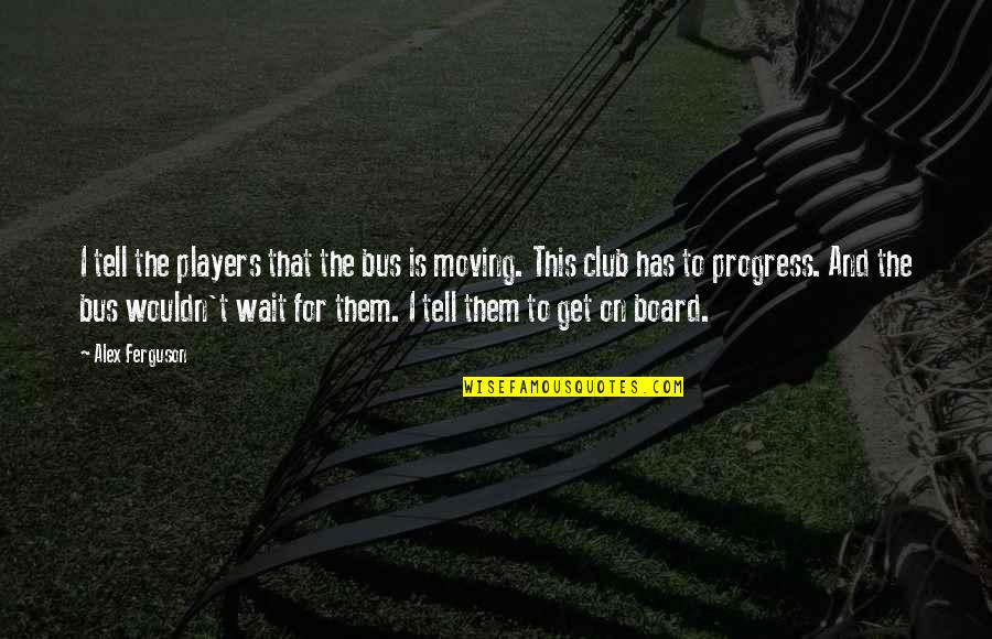 Radonjic Miodrag Quotes By Alex Ferguson: I tell the players that the bus is