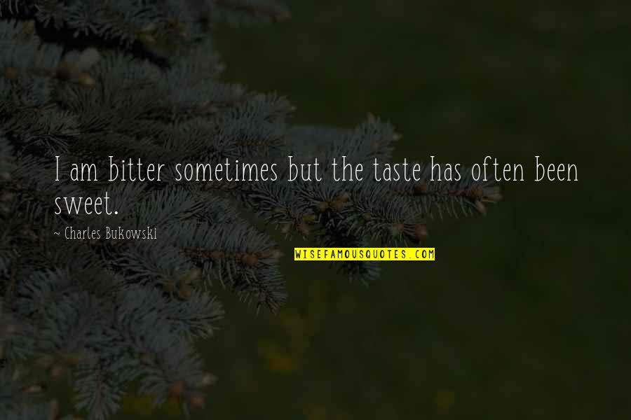Radonjic Olympiakos Quotes By Charles Bukowski: I am bitter sometimes but the taste has Radonjic Olympiakos Quotes By Charles Bukowski: I am bitter sometimes but the taste has