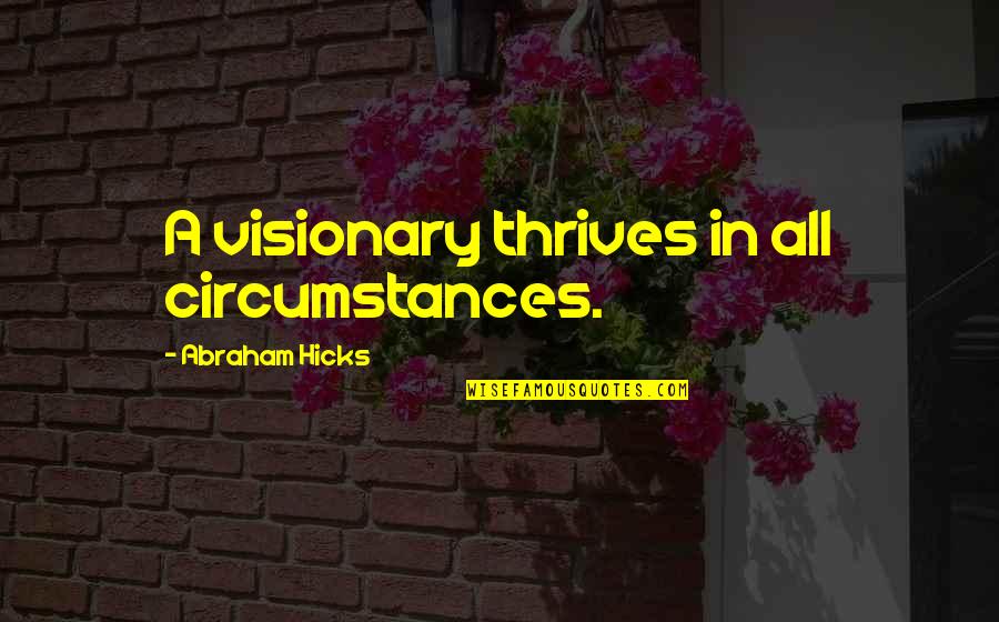 Radora Quotes By Abraham Hicks: A visionary thrives in all circumstances. Radora Quotes By Abraham Hicks: A visionary thrives in all circumstances.