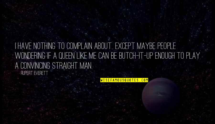 Radora Quotes By Rupert Everett: I have nothing to complain about.. except maybe Radora Quotes By Rupert Everett: I have nothing to complain about.. except maybe