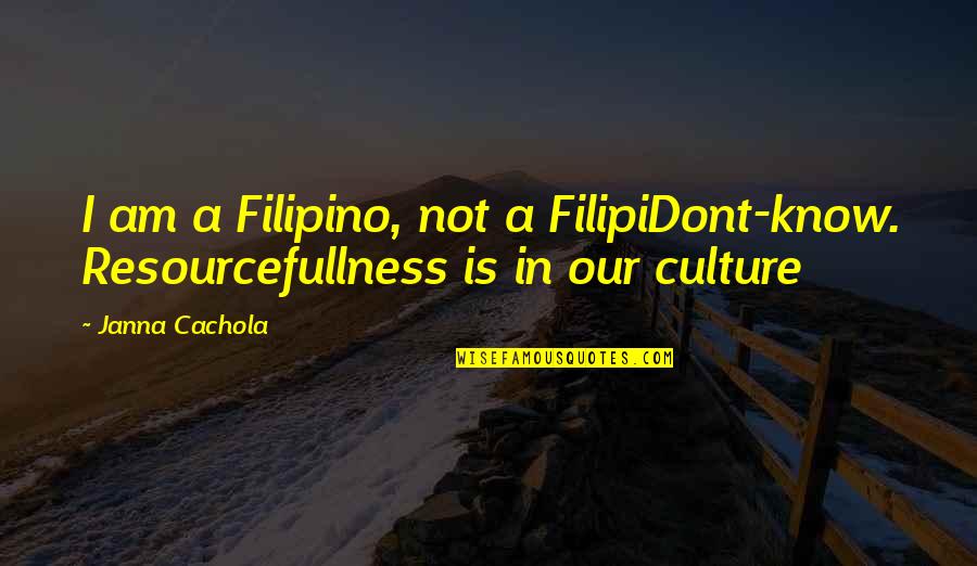 Radosevich Group Quotes By Janna Cachola: I am a Filipino, not a FilipiDont-know. Resourcefullness