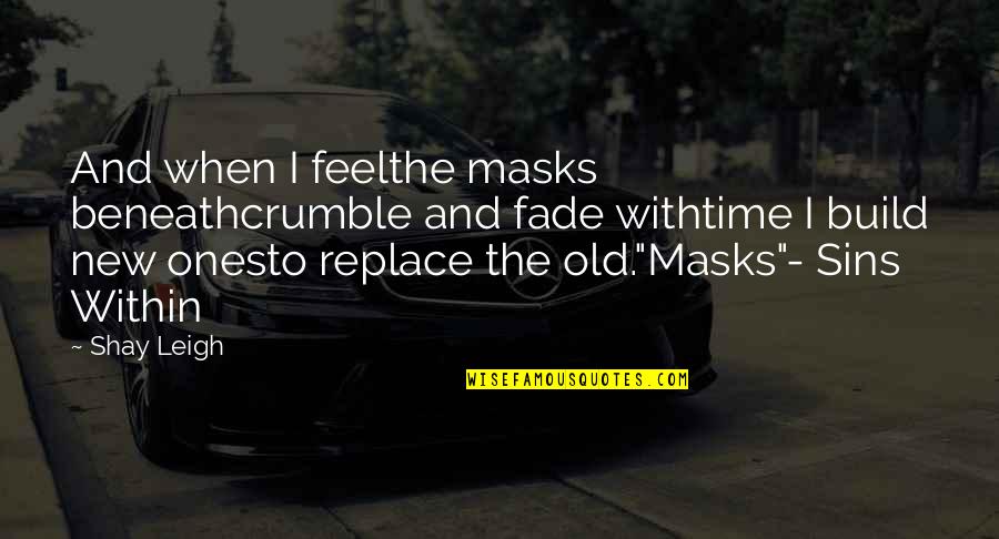 Radoslav Kovac Quotes By Shay Leigh: And when I feelthe masks beneathcrumble and fade Radoslav Kovac Quotes By Shay Leigh: And when I feelthe masks beneathcrumble and fade