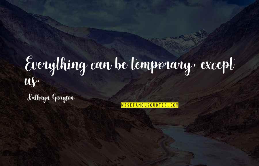 Radoslav Raychev Quotes By Kathryn Grayson: Everything can be temporary, except us. Radoslav Raychev Quotes By Kathryn Grayson: Everything can be temporary, except us.