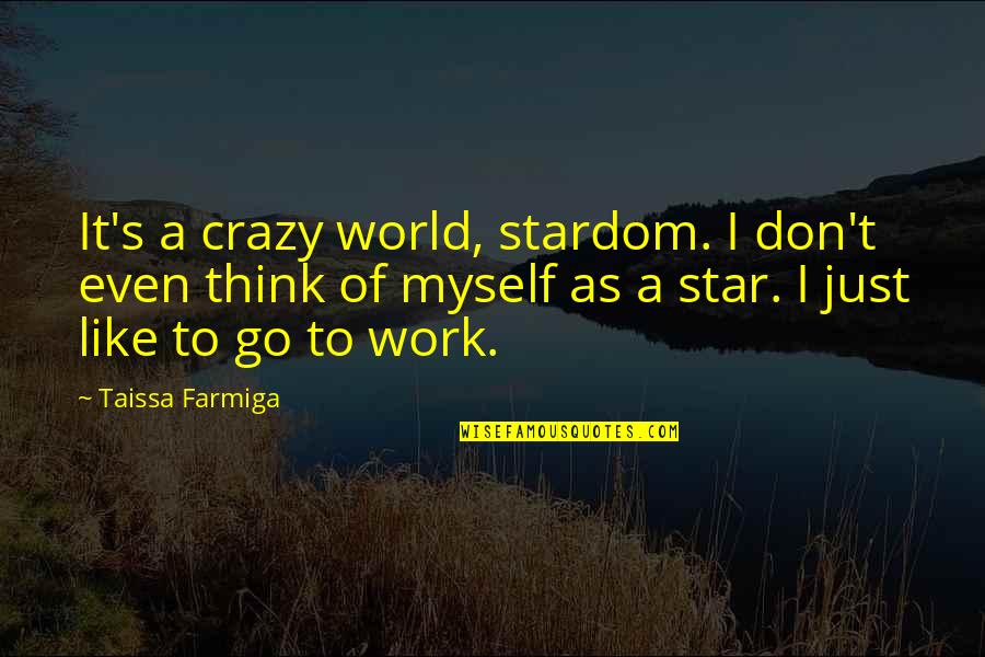 Radost Moya Quotes By Taissa Farmiga: It's a crazy world, stardom. I don't even