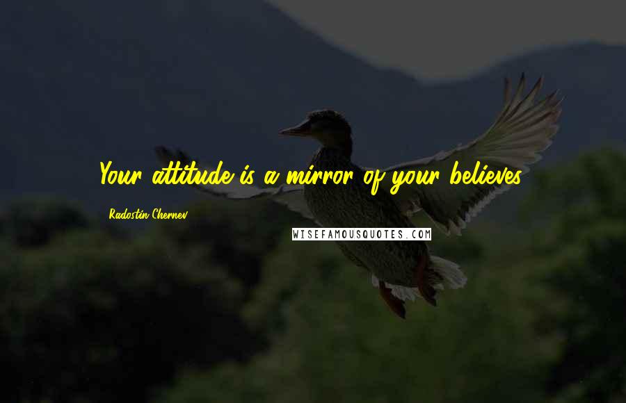 Radostin Chernev quotes: Your attitude is a mirror of your believes.