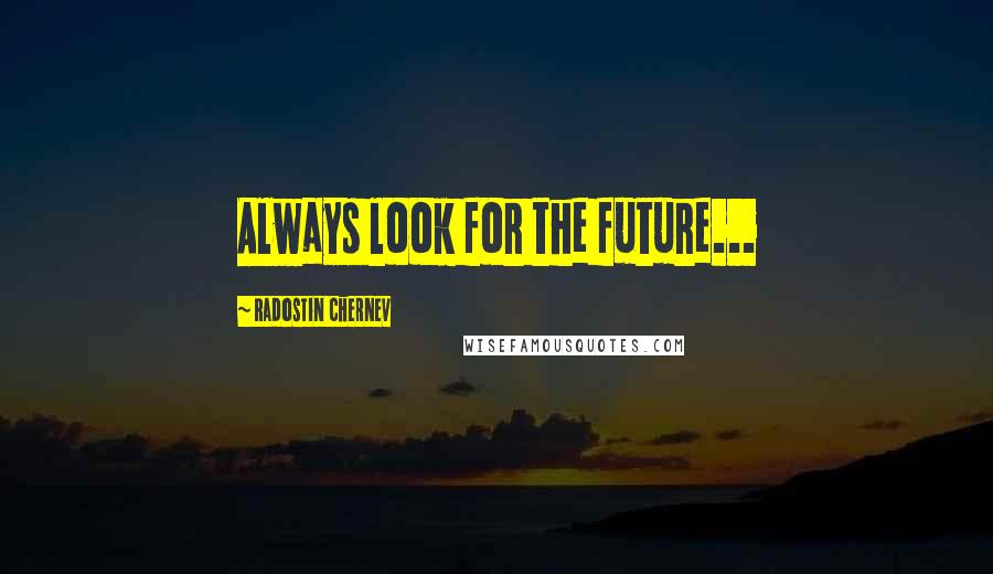 Radostin Chernev quotes: Always look for the future...