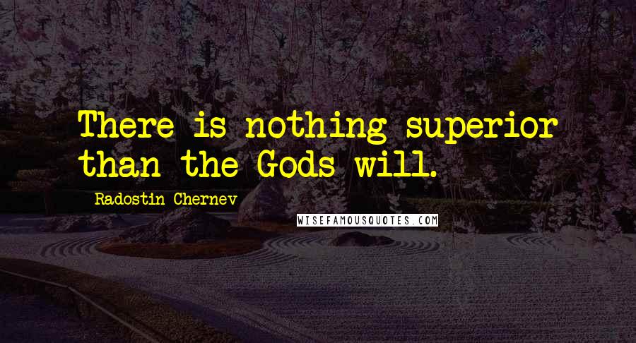 Radostin Chernev quotes: There is nothing superior than the Gods will.