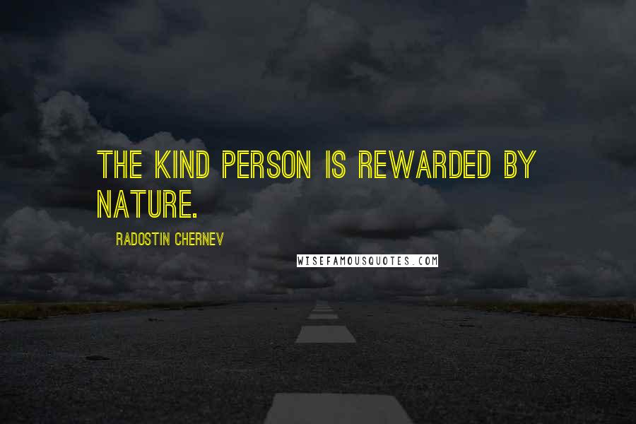 Radostin Chernev quotes: The kind person is rewarded by nature.