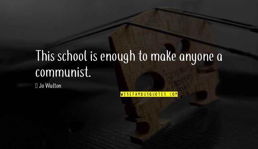 Radostna Ili Quotes By Jo Walton: This school is enough to make anyone a