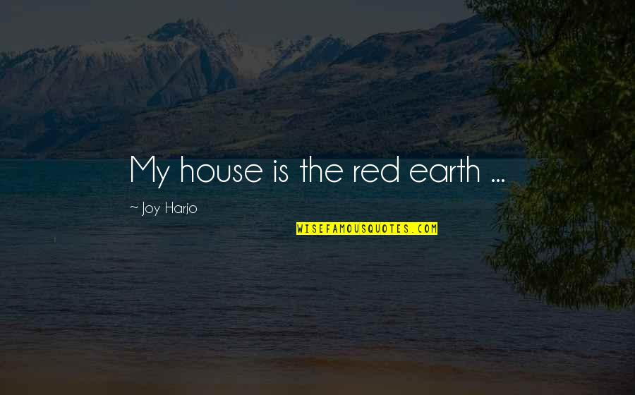 Radosty N Quotes By Joy Harjo: My house is the red earth ...