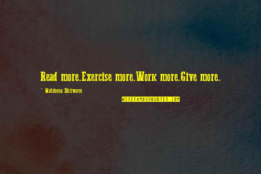Radosveta Bojilov Quotes By Matshona Dhliwayo: Read more.Exercise more.Work more.Give more. Radosveta Bojilov Quotes By Matshona Dhliwayo: Read more.Exercise more.Work more.Give more.