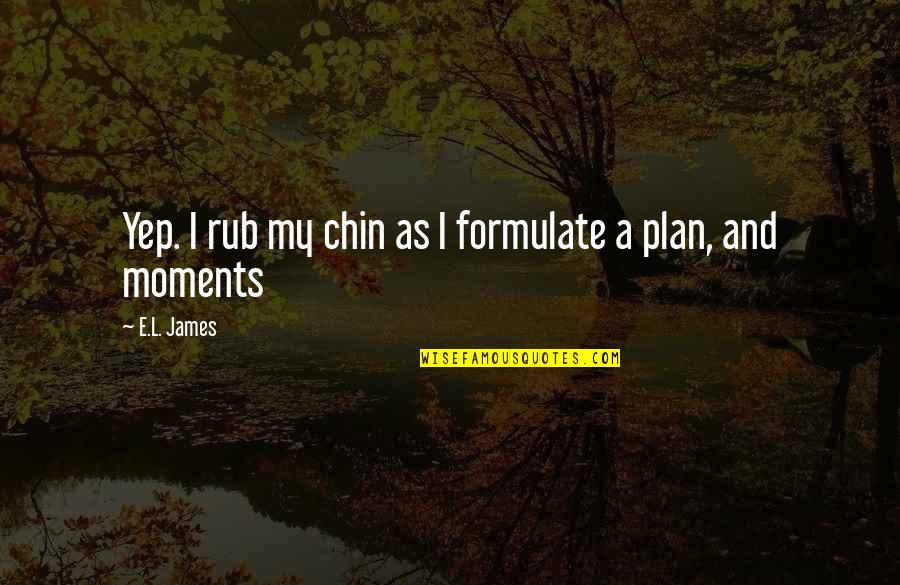 Radosveta Chinkova Quotes By E.L. James: Yep. I rub my chin as I formulate