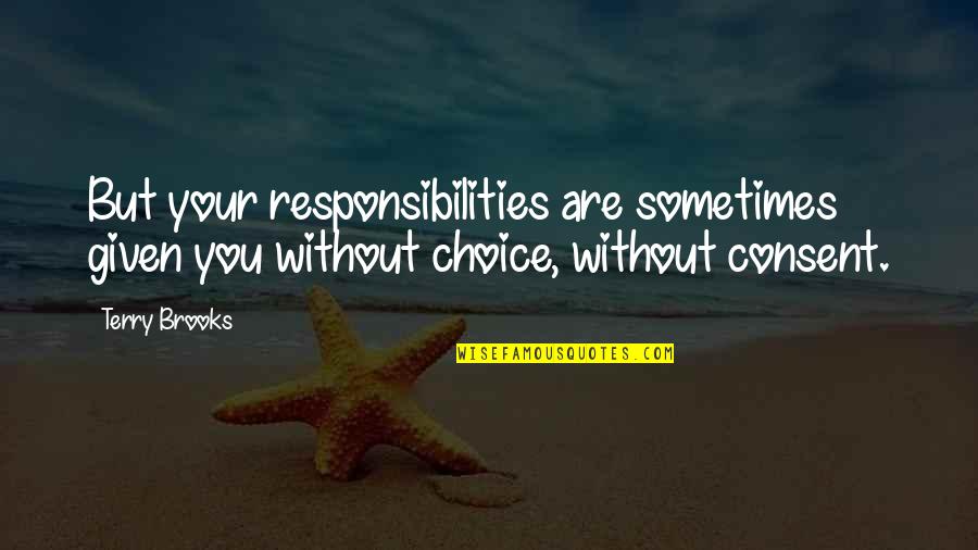 Radoszowksi Quotes By Terry Brooks: But your responsibilities are sometimes given you without