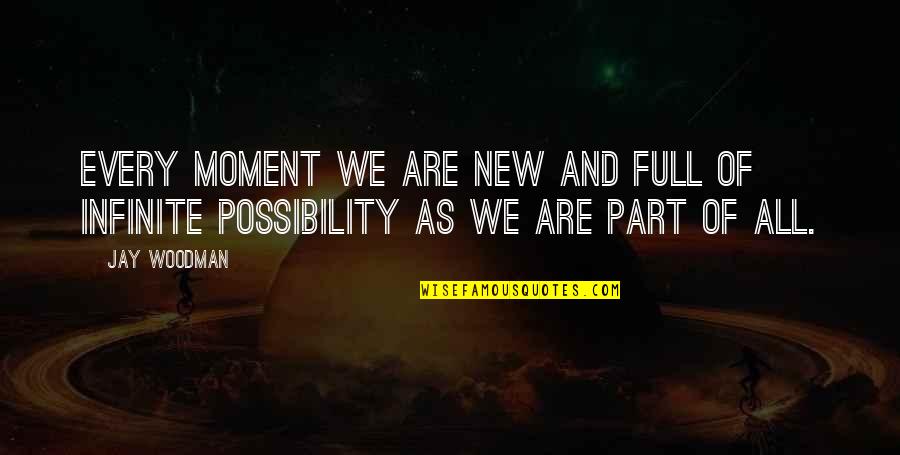 Radoune Quotes By Jay Woodman: Every moment we are new and full of