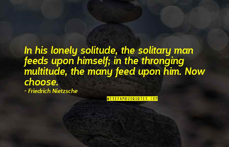Radovan Karadzic Quotes By Friedrich Nietzsche: In his lonely solitude, the solitary man feeds