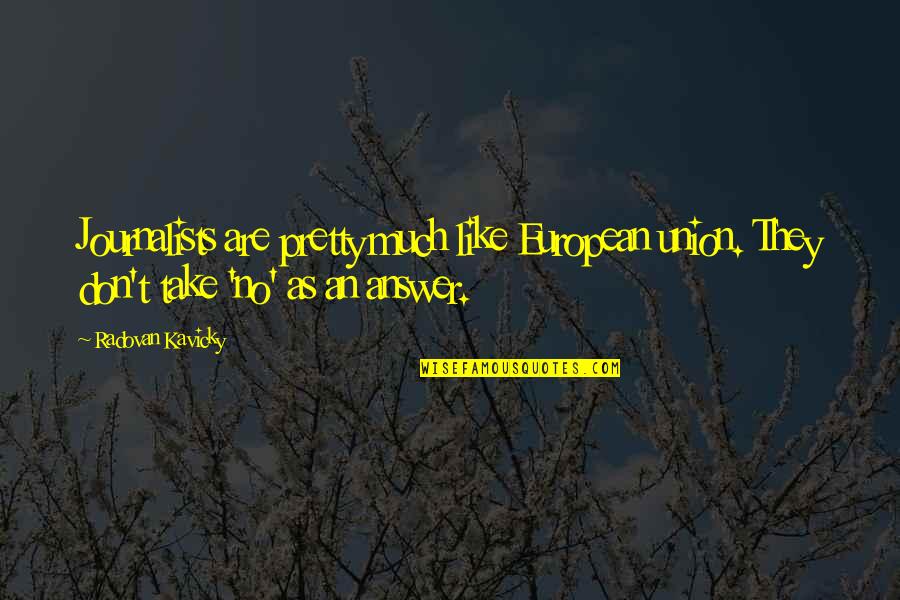 Radovan Quotes By Radovan Kavicky: Journalists are pretty much like European union. They Radovan Quotes By Radovan Kavicky: Journalists are pretty much like European union. They