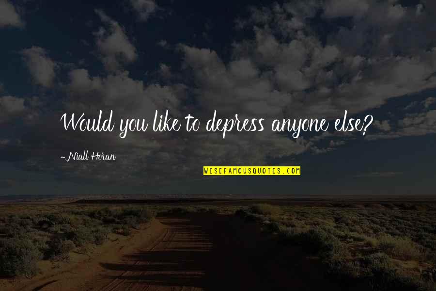 Radovici Apartmani Quotes By Niall Horan: Would you like to depress anyone else? Radovici Apartmani Quotes By Niall Horan: Would you like to depress anyone else?