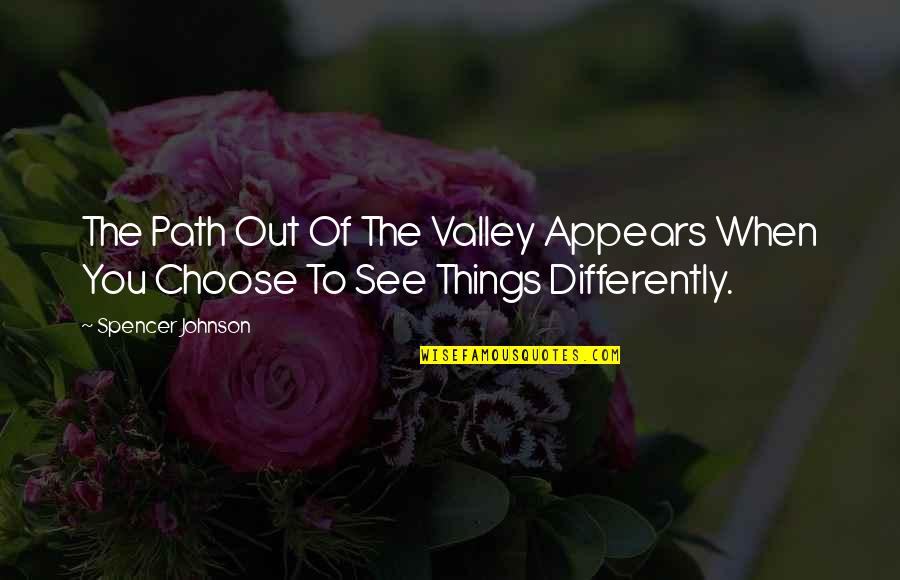 Radovici Quotes By Spencer Johnson: The Path Out Of The Valley Appears When