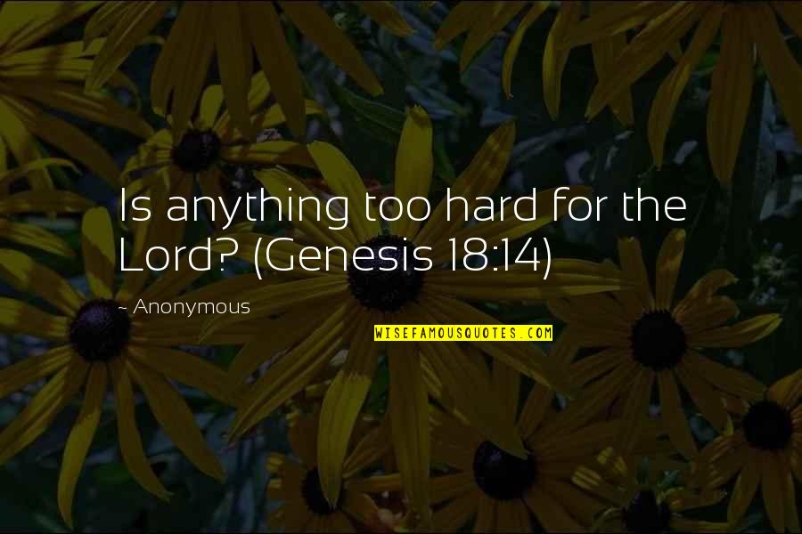 Radowitz Quotes By Anonymous: Is anything too hard for the Lord? (Genesis