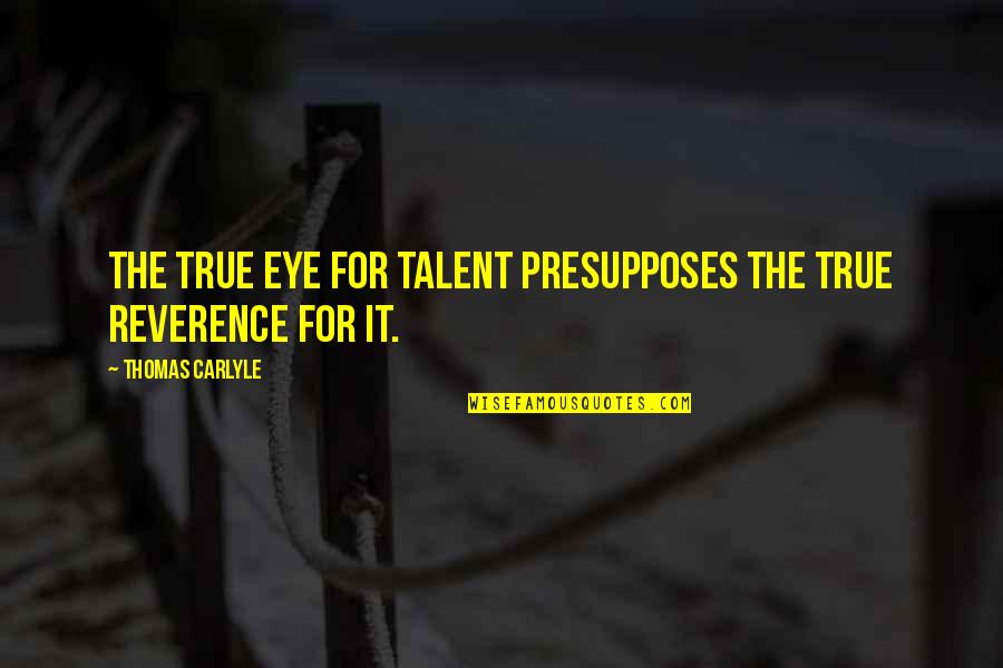 Radowitz Quotes By Thomas Carlyle: The true eye for talent presupposes the true Radowitz Quotes By Thomas Carlyle: The true eye for talent presupposes the true